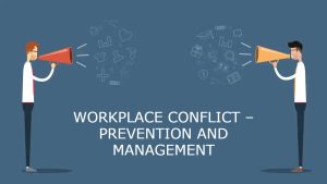 WORKPLACE CONFLICT – PREVENTION AND MANAGEMENT